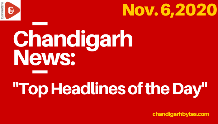 ChandigarhBytes News: Nov 6 ,2020 “Top Headlines of the day”