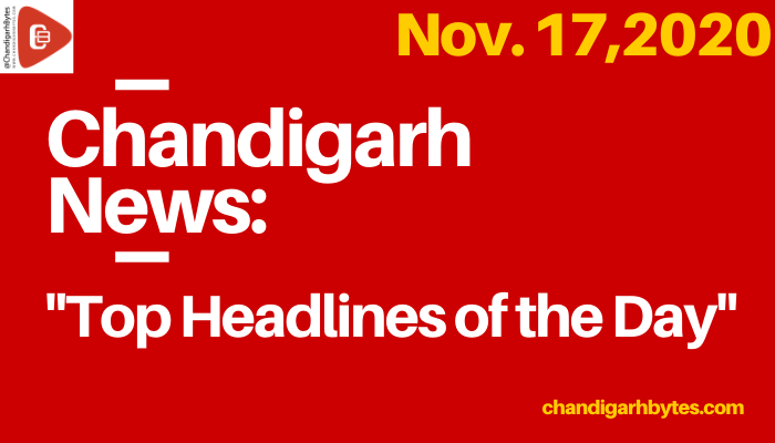 ChandigarhBytes News: Nov 17,2020 “Top Headlines of the Day”